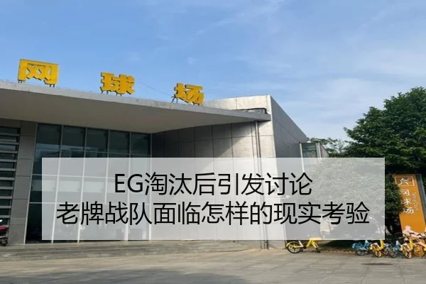 EG淘汰后引发讨论 老牌战队面临怎样的现实考验